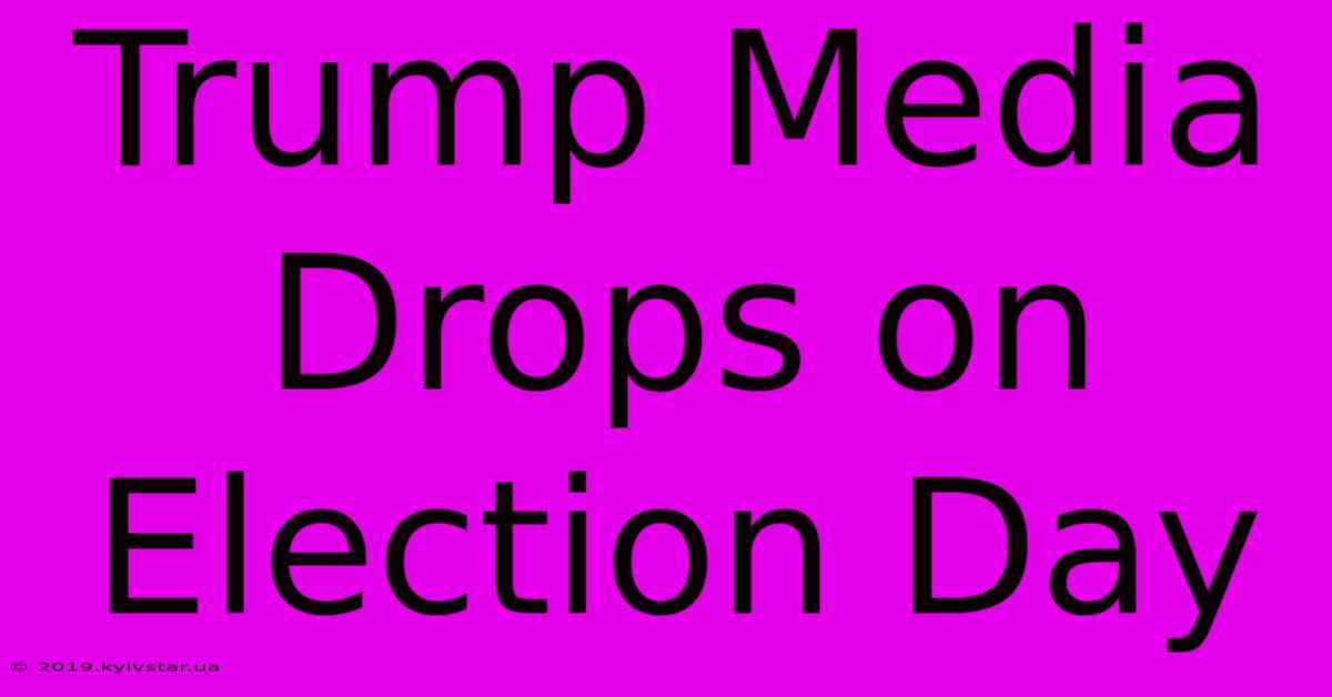 Trump Media Drops On Election Day