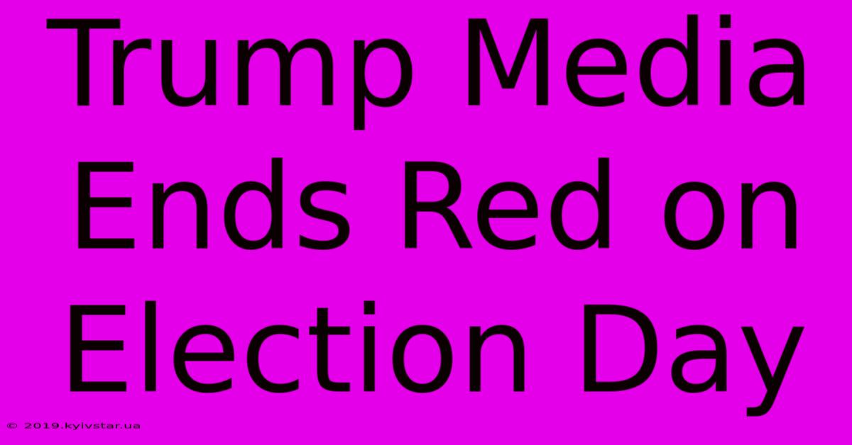 Trump Media Ends Red On Election Day