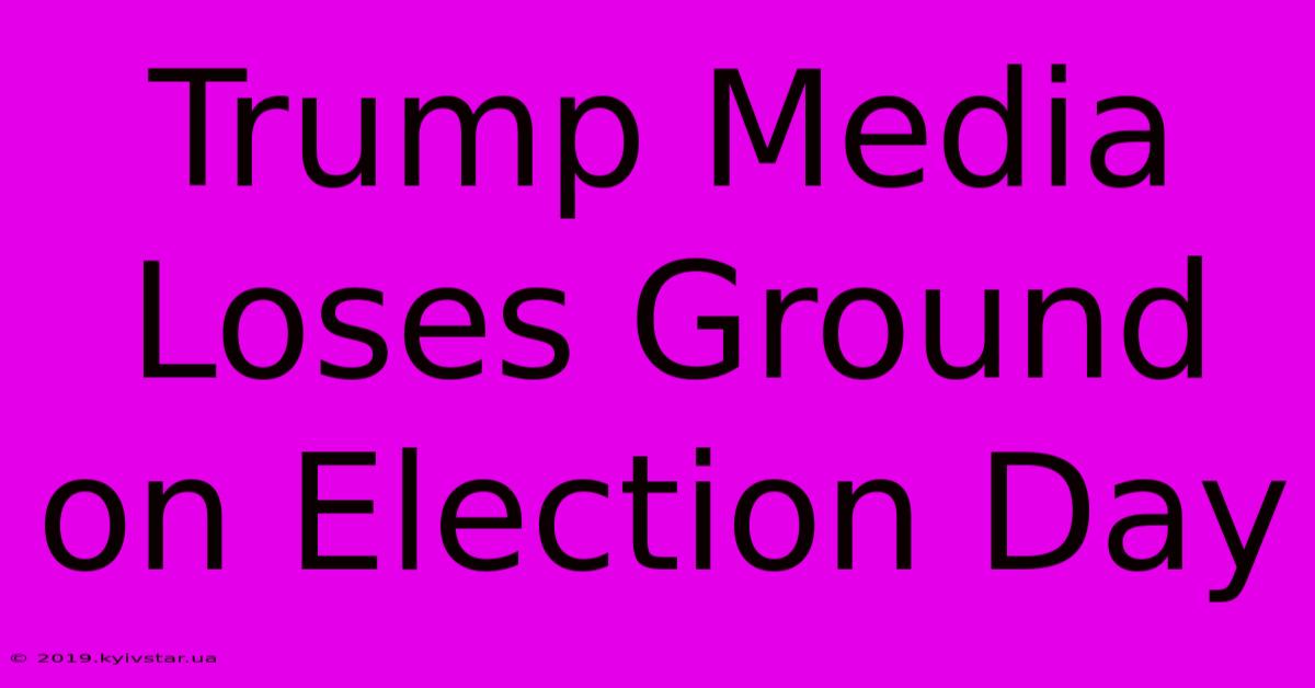 Trump Media Loses Ground On Election Day