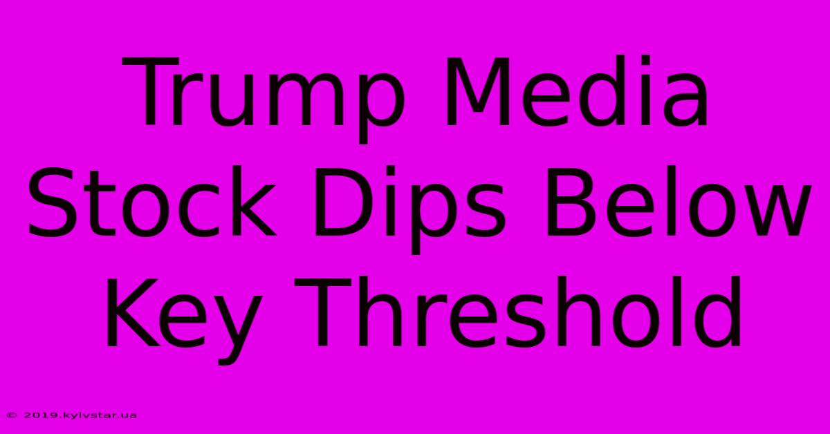 Trump Media Stock Dips Below Key Threshold