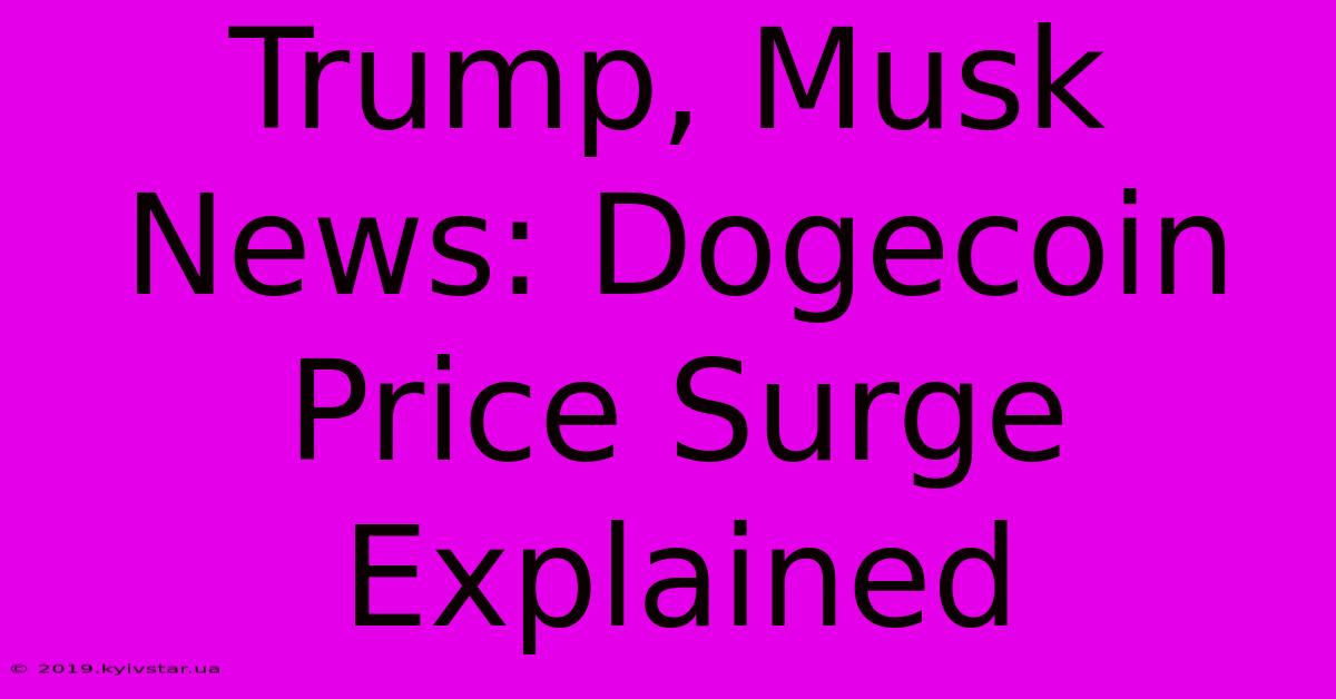 Trump, Musk News: Dogecoin Price Surge Explained