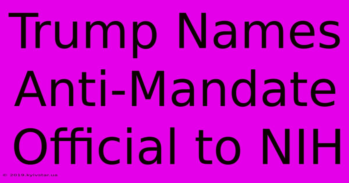 Trump Names Anti-Mandate Official To NIH