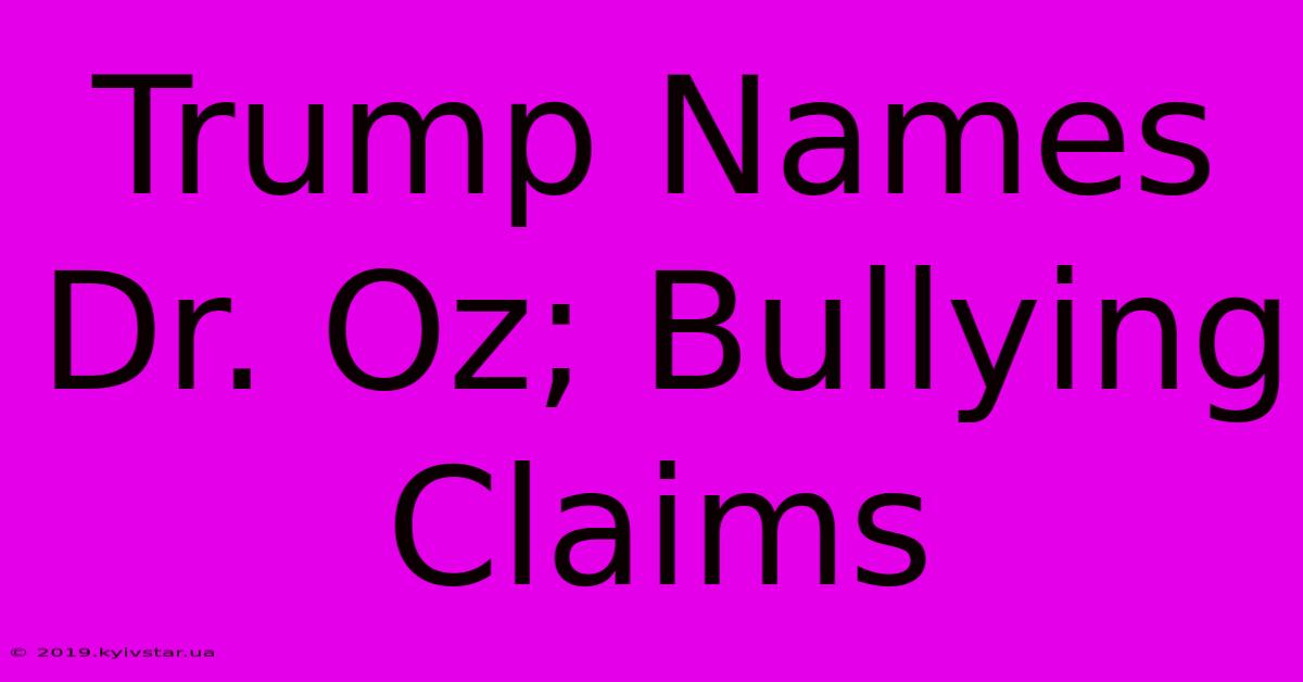 Trump Names Dr. Oz; Bullying Claims