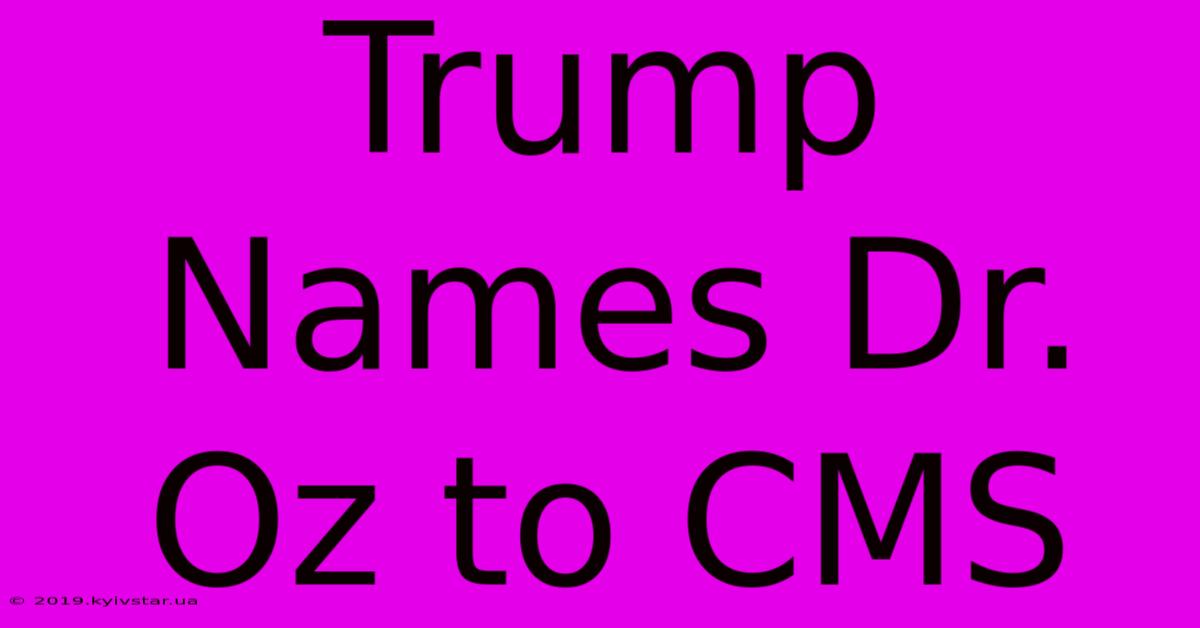 Trump Names Dr. Oz To CMS