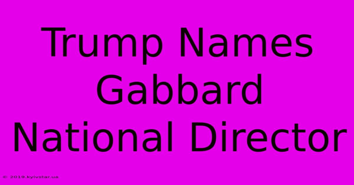 Trump Names Gabbard National Director