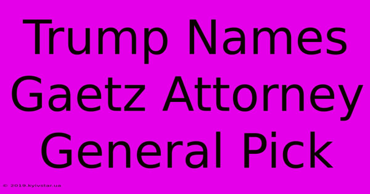 Trump Names Gaetz Attorney General Pick