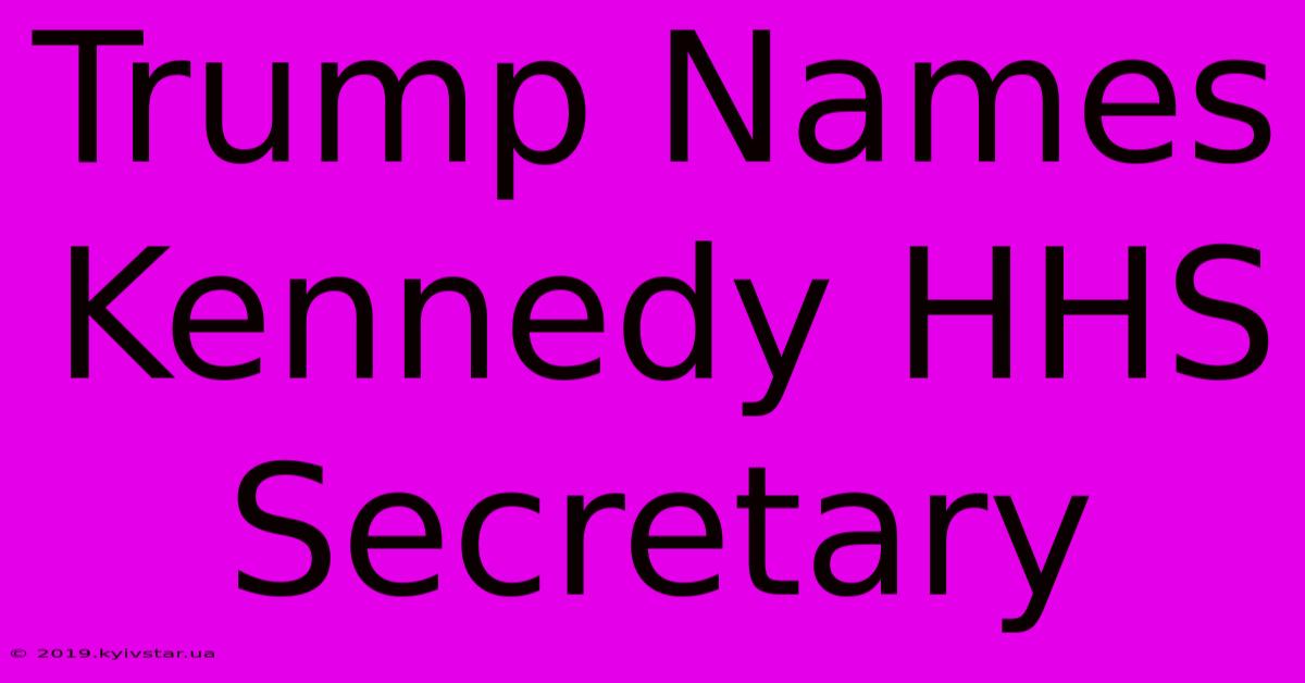 Trump Names Kennedy HHS Secretary