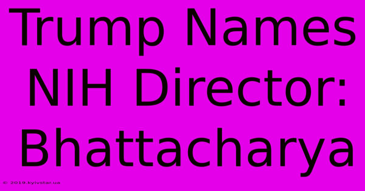 Trump Names NIH Director: Bhattacharya