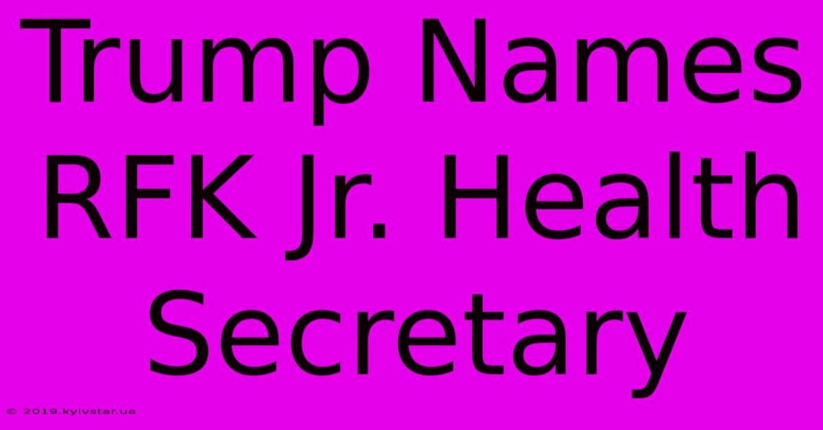 Trump Names RFK Jr. Health Secretary