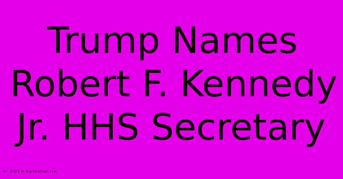 Trump Names Robert F. Kennedy Jr. HHS Secretary