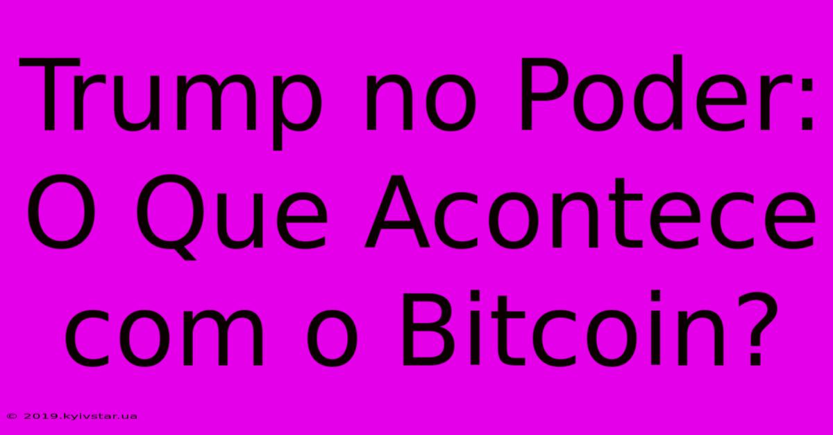 Trump No Poder: O Que Acontece Com O Bitcoin?