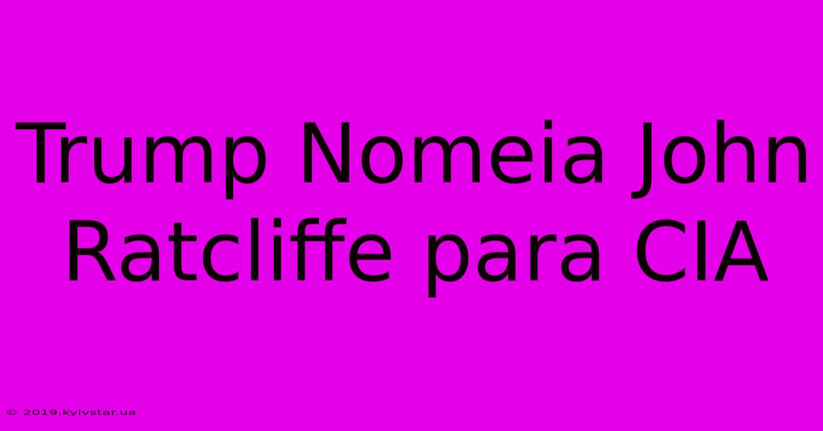 Trump Nomeia John Ratcliffe Para CIA