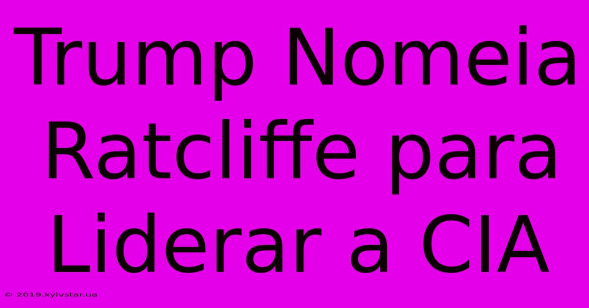 Trump Nomeia Ratcliffe Para Liderar A CIA