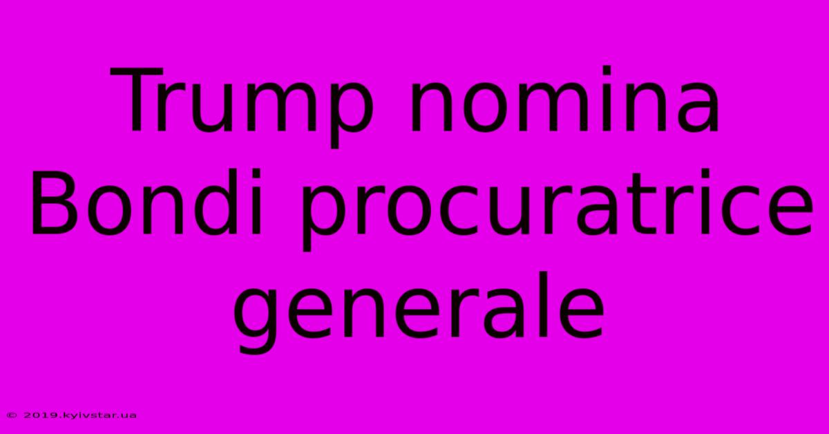 Trump Nomina Bondi Procuratrice Generale