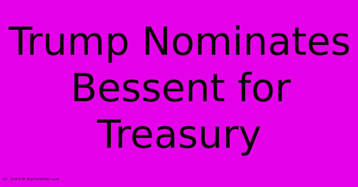 Trump Nominates Bessent For Treasury