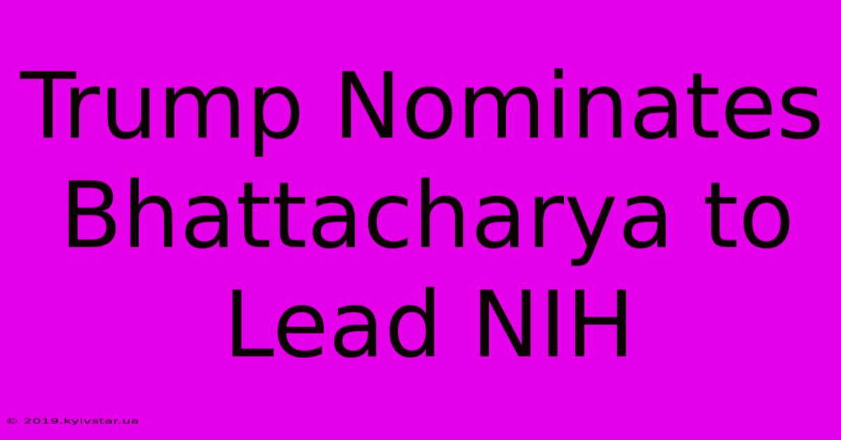 Trump Nominates Bhattacharya To Lead NIH