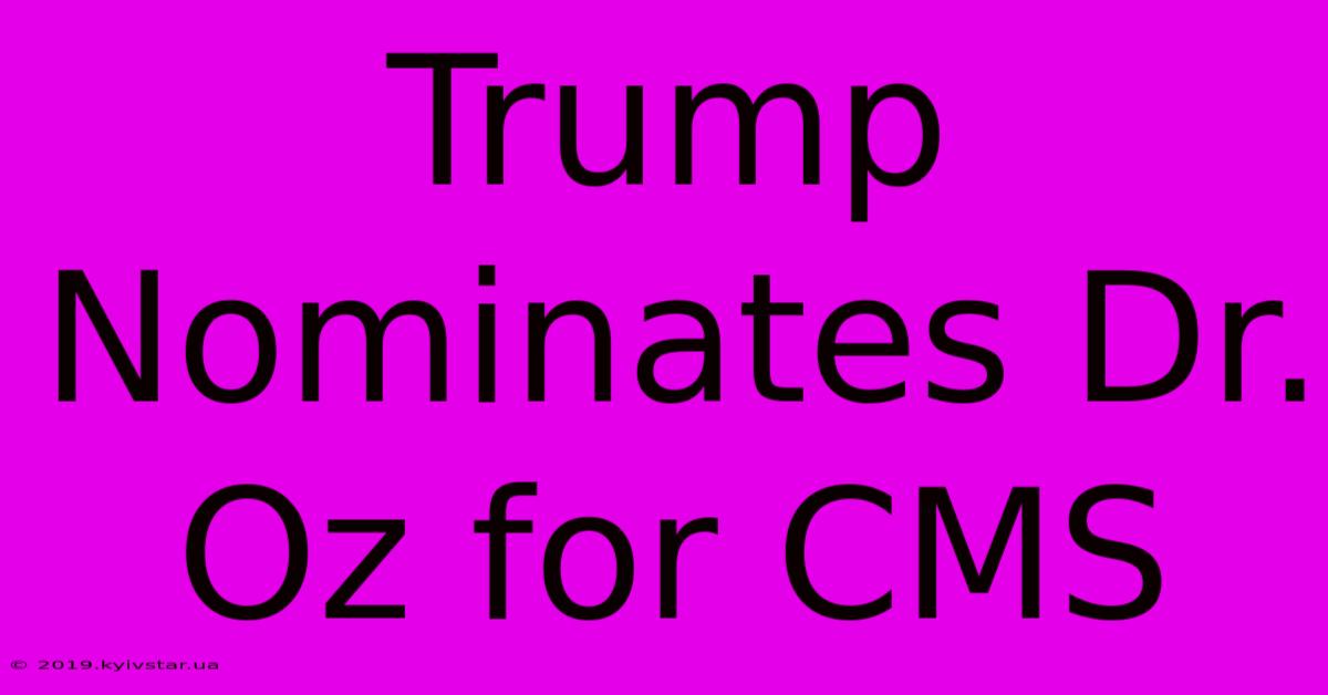 Trump Nominates Dr. Oz For CMS