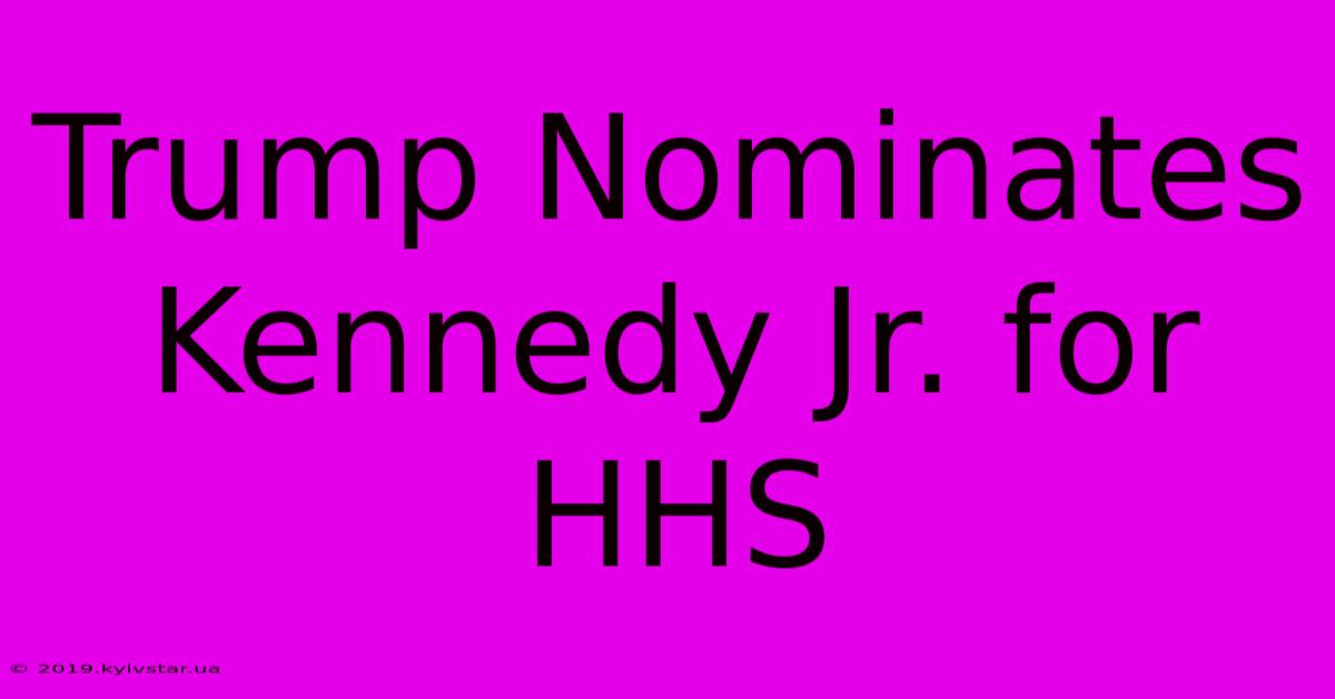 Trump Nominates Kennedy Jr. For HHS 