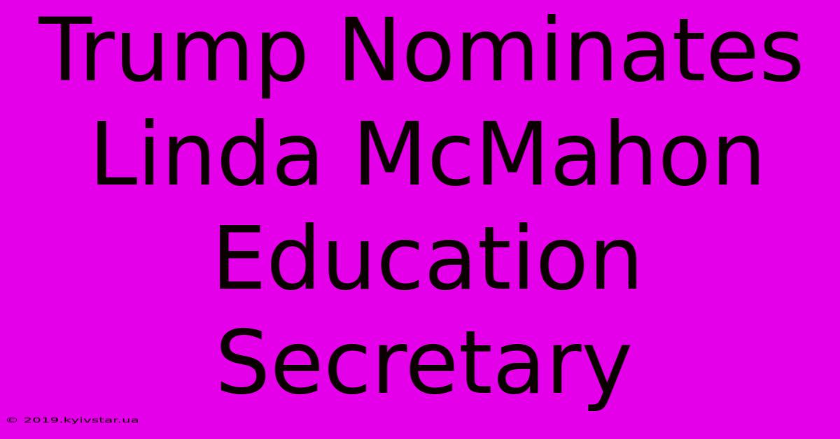 Trump Nominates Linda McMahon Education Secretary