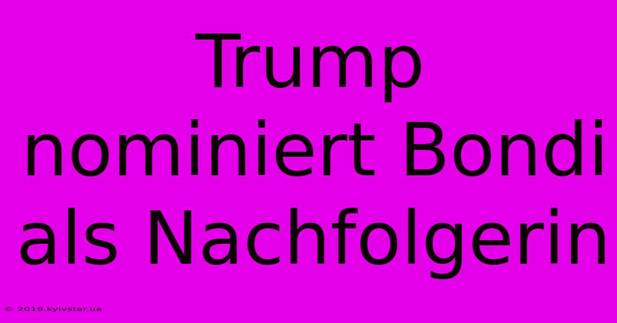 Trump Nominiert Bondi Als Nachfolgerin