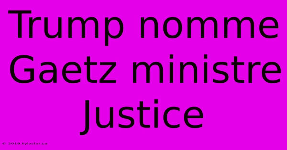 Trump Nomme Gaetz Ministre Justice