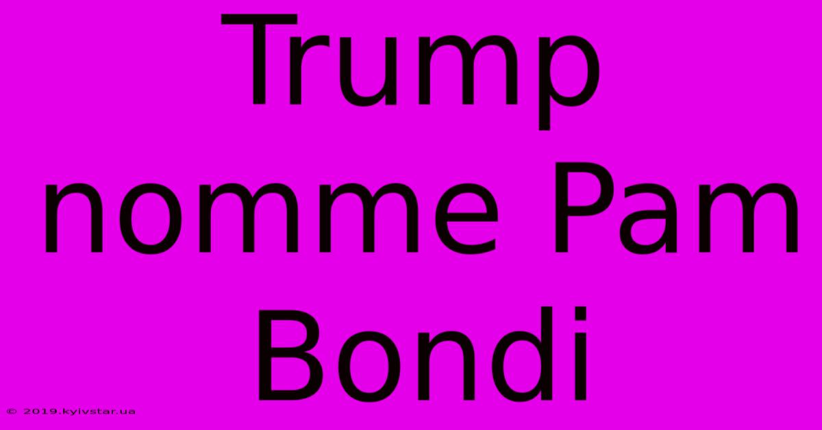 Trump Nomme Pam Bondi