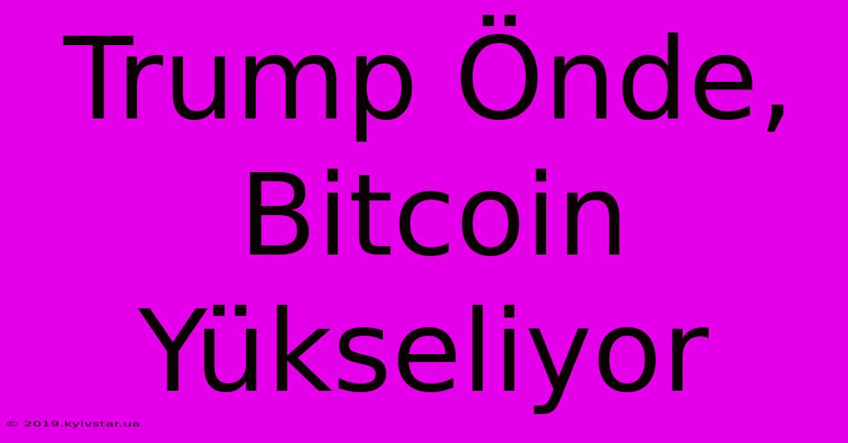 Trump Önde, Bitcoin Yükseliyor