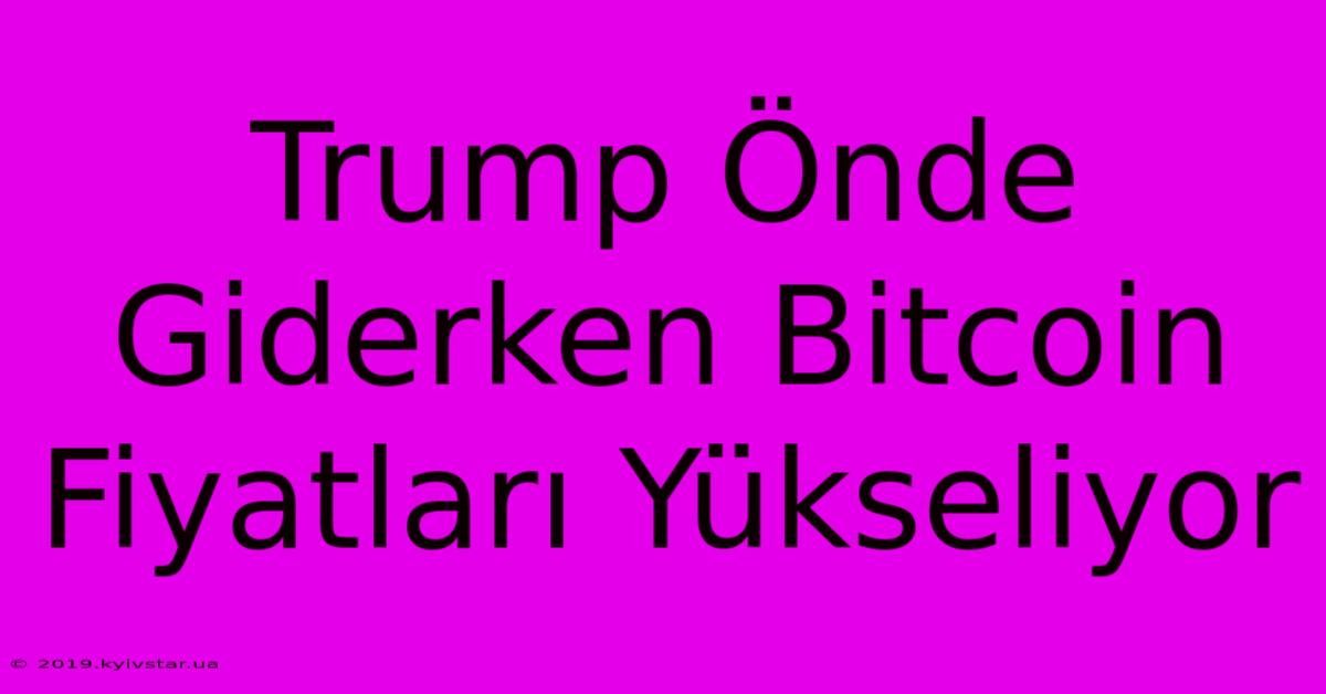 Trump Önde Giderken Bitcoin Fiyatları Yükseliyor