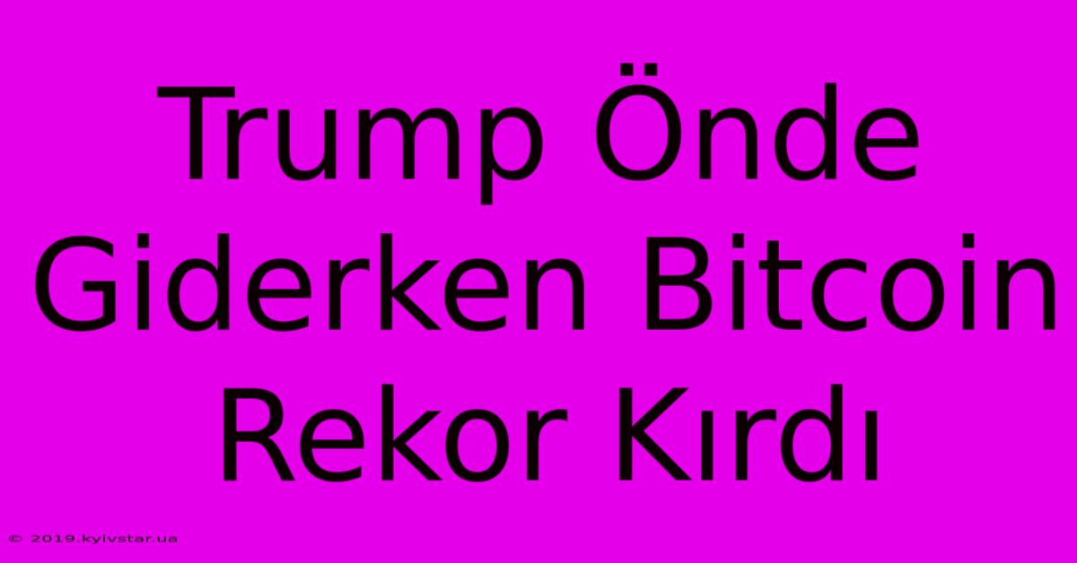 Trump Önde Giderken Bitcoin Rekor Kırdı