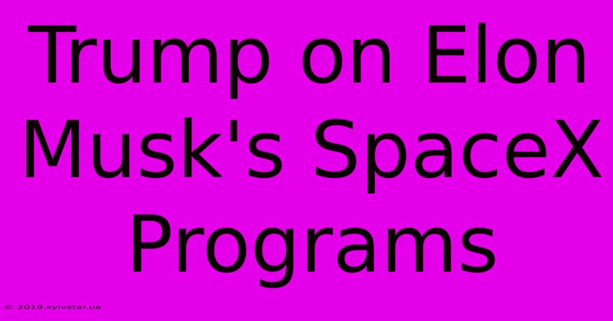 Trump On Elon Musk's SpaceX Programs 