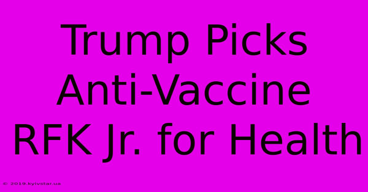 Trump Picks Anti-Vaccine RFK Jr. For Health