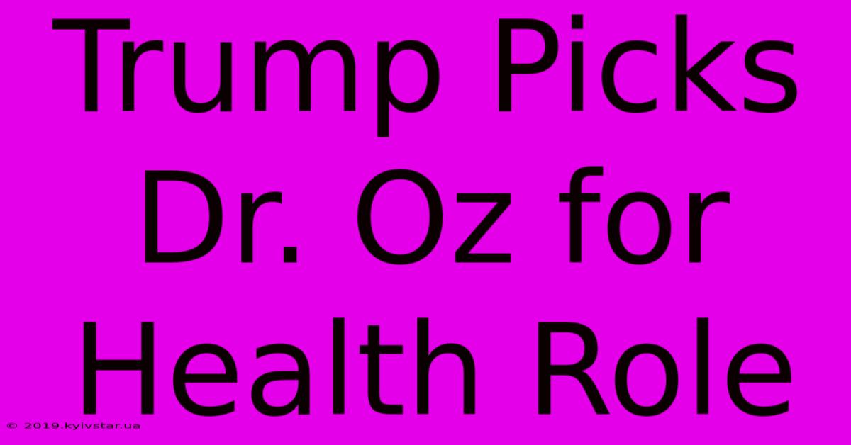 Trump Picks Dr. Oz For Health Role