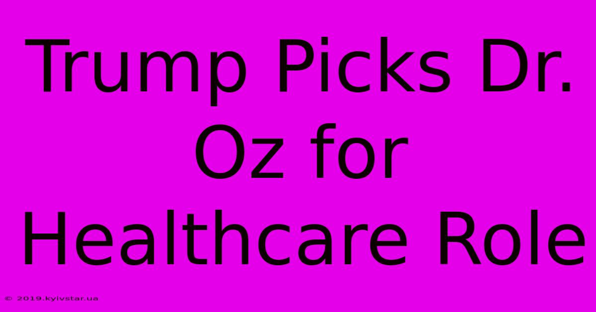 Trump Picks Dr. Oz For Healthcare Role