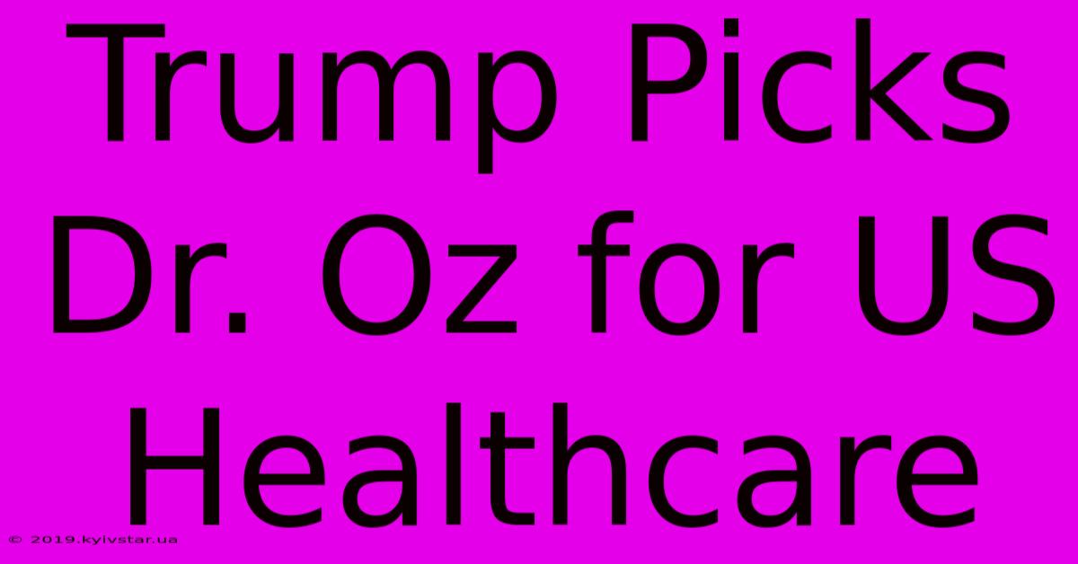 Trump Picks Dr. Oz For US Healthcare