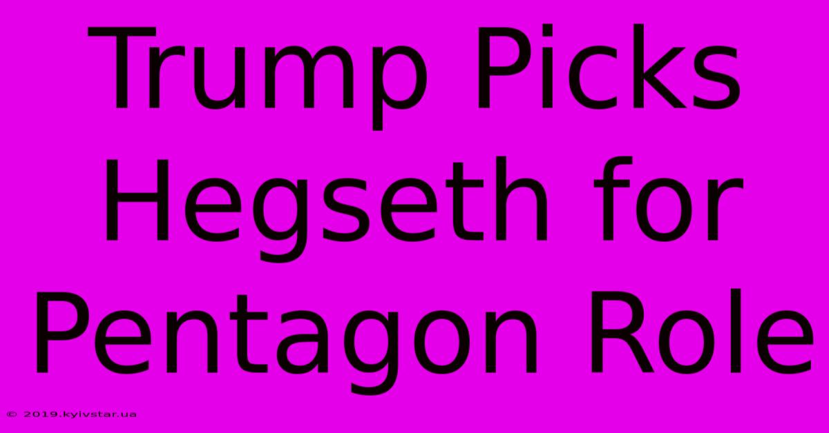 Trump Picks Hegseth For Pentagon Role