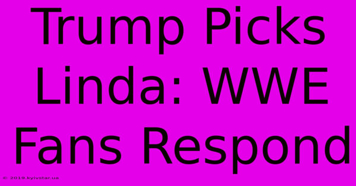 Trump Picks Linda: WWE Fans Respond