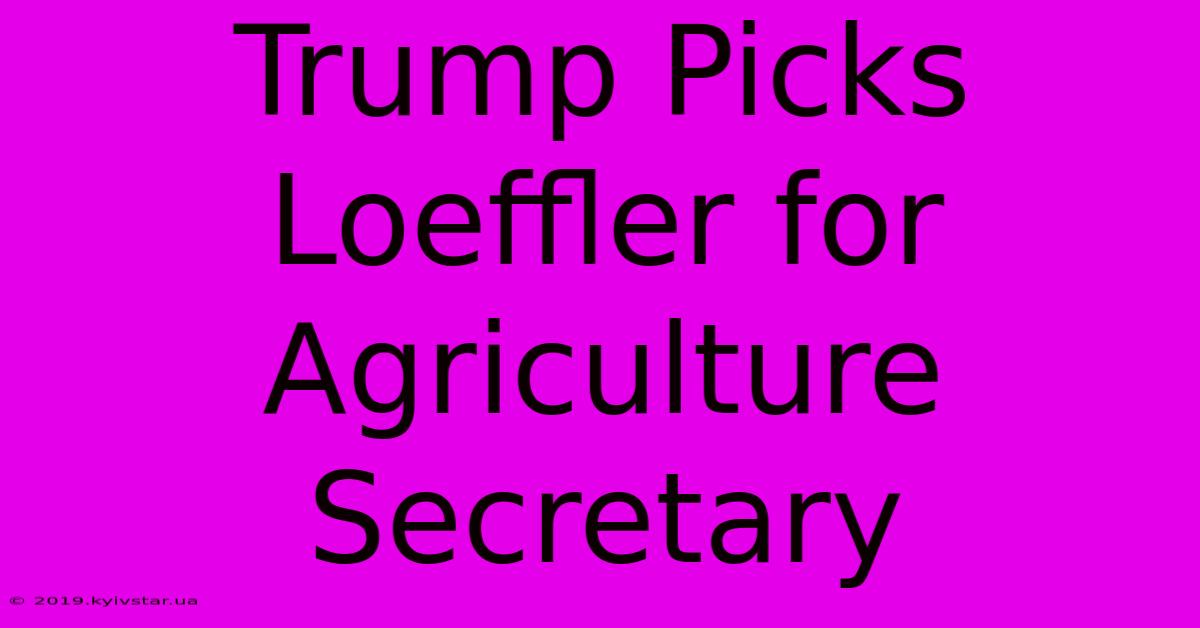 Trump Picks Loeffler For Agriculture Secretary