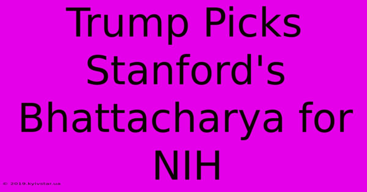 Trump Picks Stanford's Bhattacharya For NIH