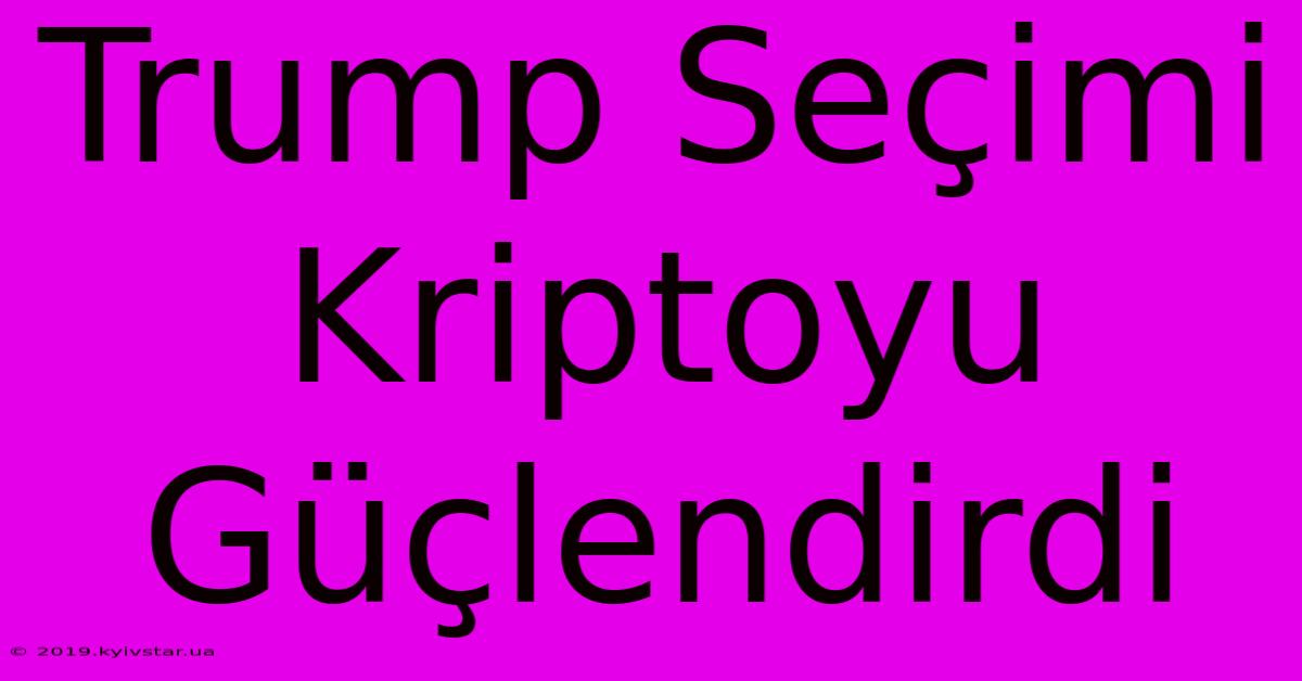 Trump Seçimi Kriptoyu Güçlendirdi