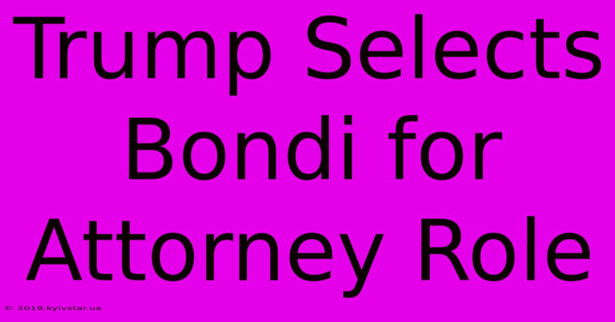 Trump Selects Bondi For Attorney Role