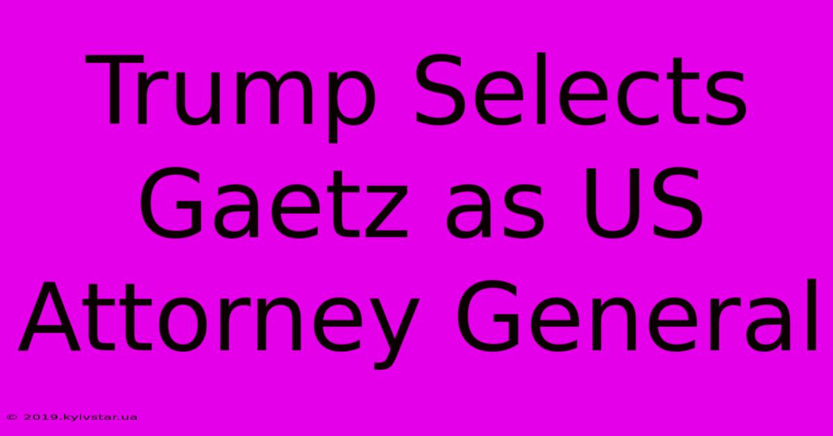 Trump Selects Gaetz As US Attorney General