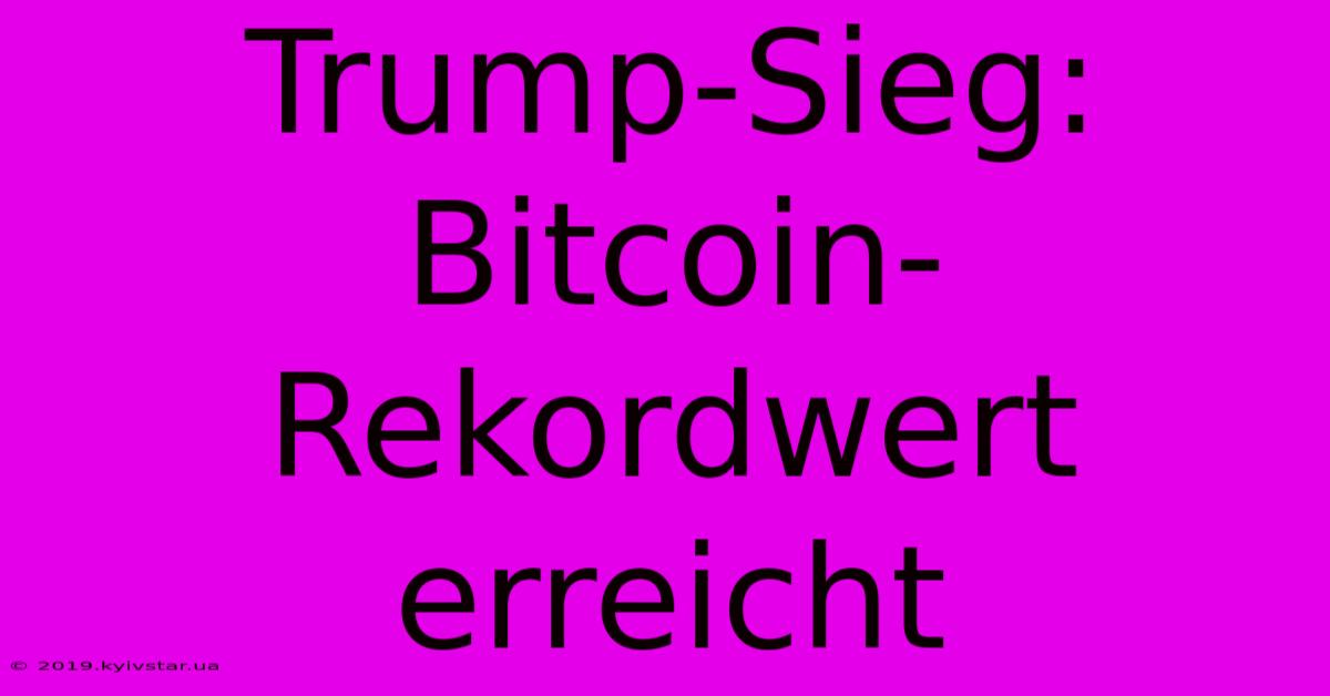 Trump-Sieg: Bitcoin-Rekordwert Erreicht