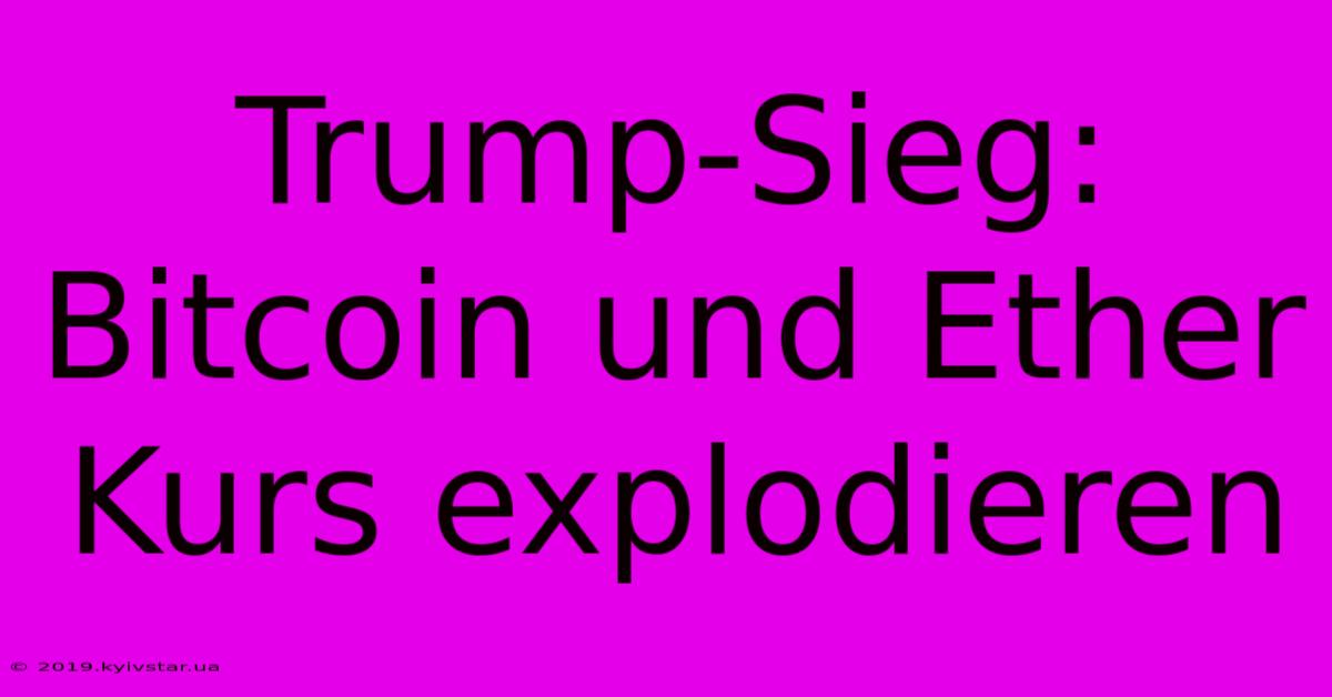 Trump-Sieg: Bitcoin Und Ether Kurs Explodieren 