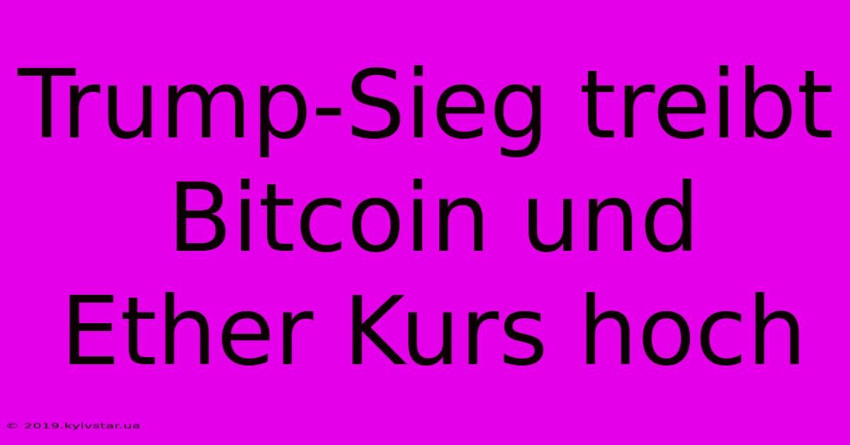 Trump-Sieg Treibt Bitcoin Und Ether Kurs Hoch