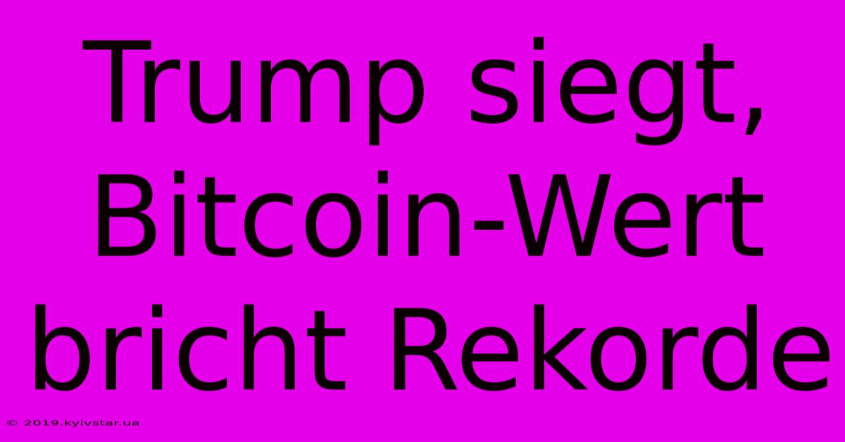 Trump Siegt, Bitcoin-Wert Bricht Rekorde 