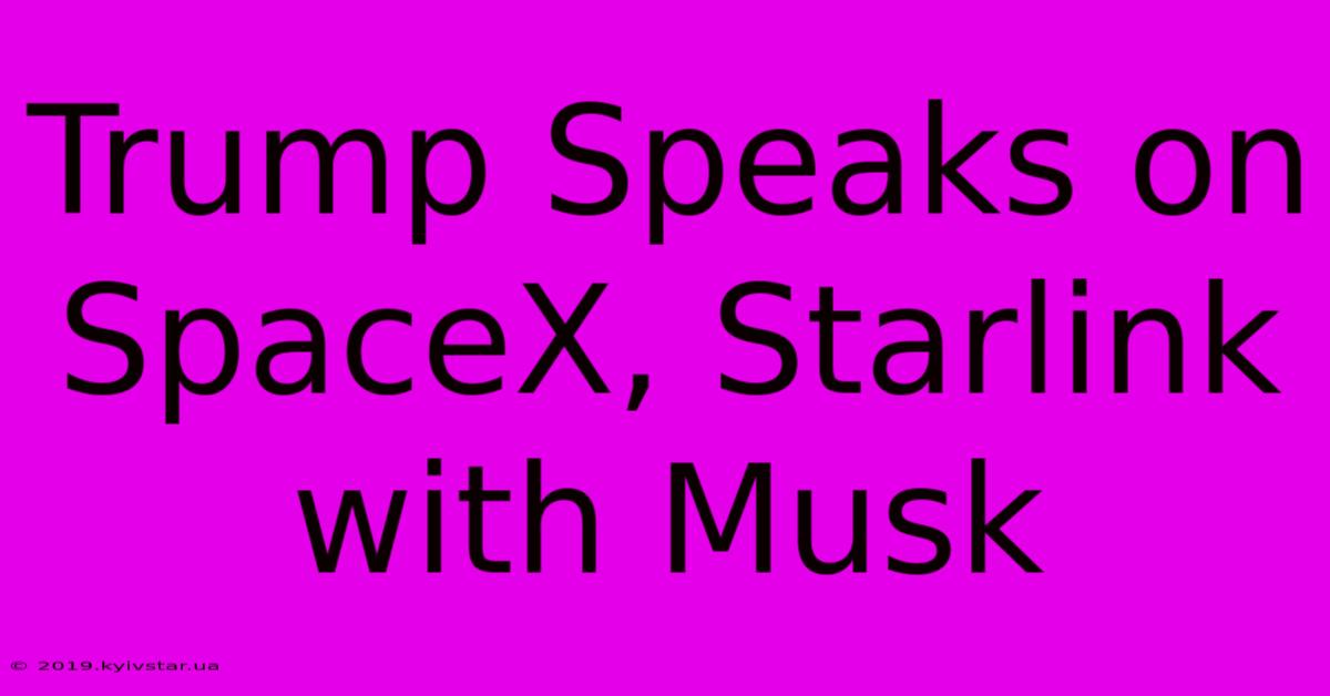 Trump Speaks On SpaceX, Starlink With Musk