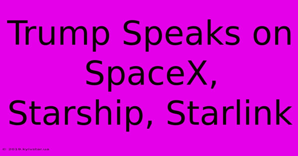 Trump Speaks On SpaceX, Starship, Starlink