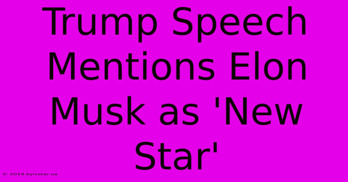 Trump Speech Mentions Elon Musk As 'New Star'