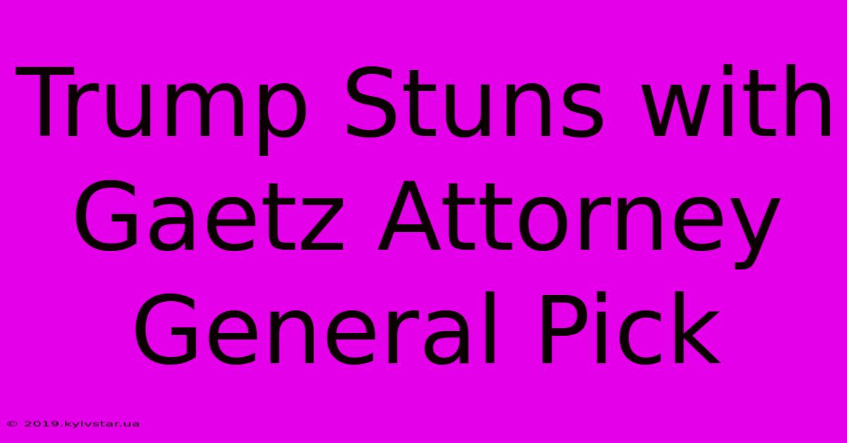 Trump Stuns With Gaetz Attorney General Pick 