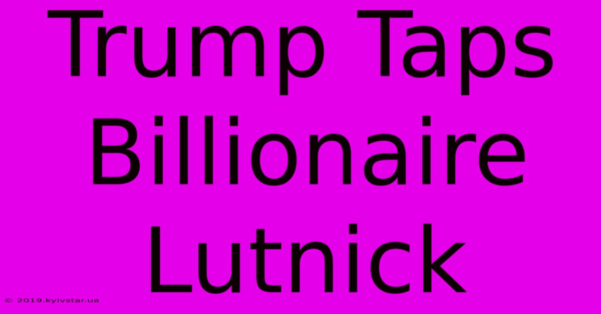 Trump Taps Billionaire Lutnick